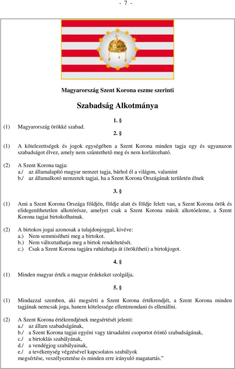 / az államalapító magyar nemzet tagja, bárhol él a világon, valamint b./ az államalkotó nemzetek tagjai, ha a Szent Korona Országának területén élnek 3.