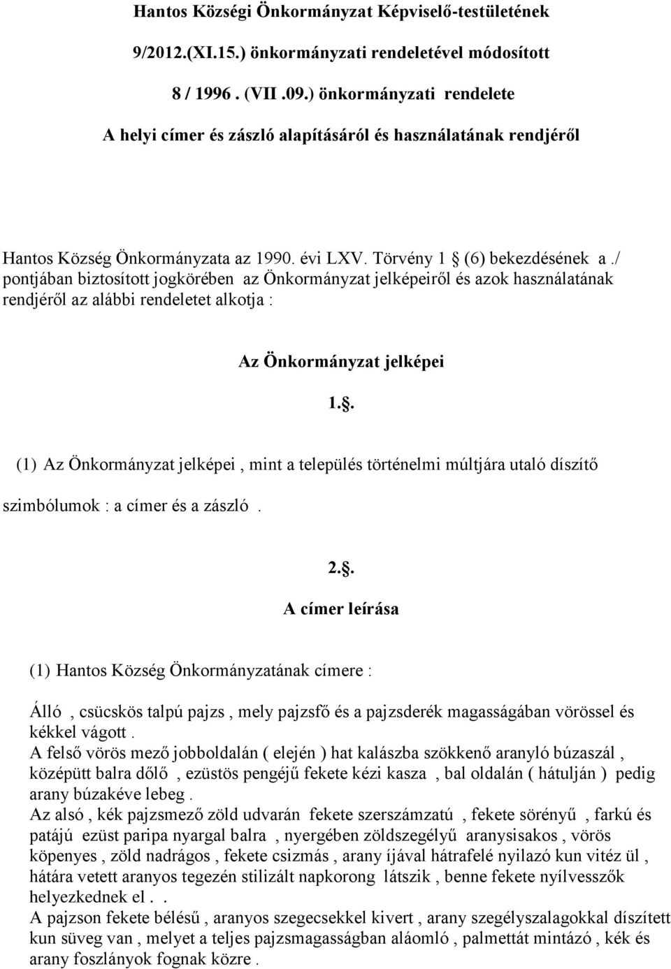 / pontjában biztosított jogkörében az Önkormányzat jelképeiről és azok használatának rendjéről az alábbi rendeletet alkotja : Az Önkormányzat jelképei 1.