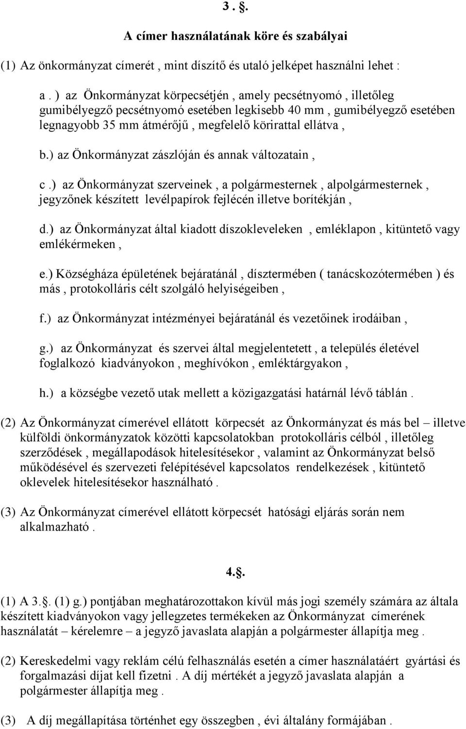 ) az Önkormányzat zászlóján és annak változatain, c.) az Önkormányzat szerveinek, a polgármesternek, alpolgármesternek, jegyzőnek készített levélpapírok fejlécén illetve borítékján, d.