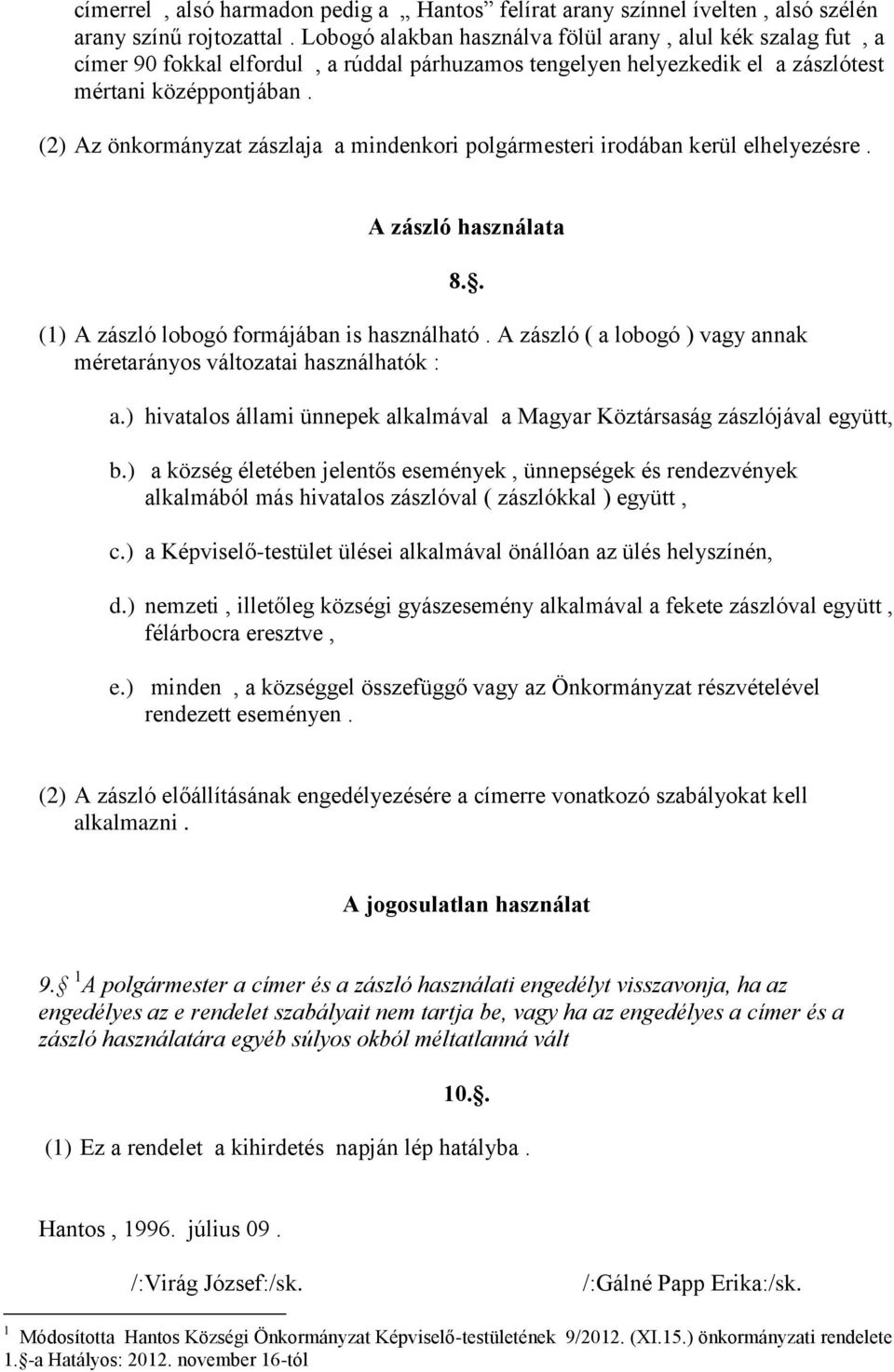 (2) Az önkormányzat zászlaja a mindenkori polgármesteri irodában kerül elhelyezésre. A zászló használata (1) A zászló lobogó formájában is használható.