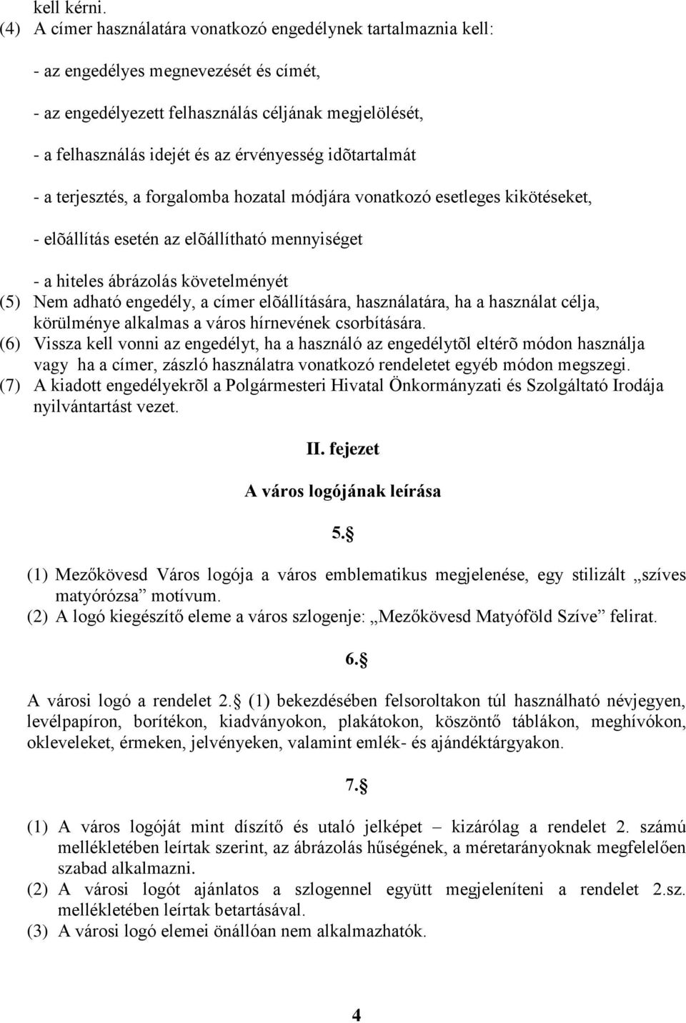 érvényesség idõtartalmát - a terjesztés, a forgalomba hozatal módjára vonatkozó esetleges kikötéseket, - elõállítás esetén az elõállítható mennyiséget - a hiteles ábrázolás követelményét (5) Nem