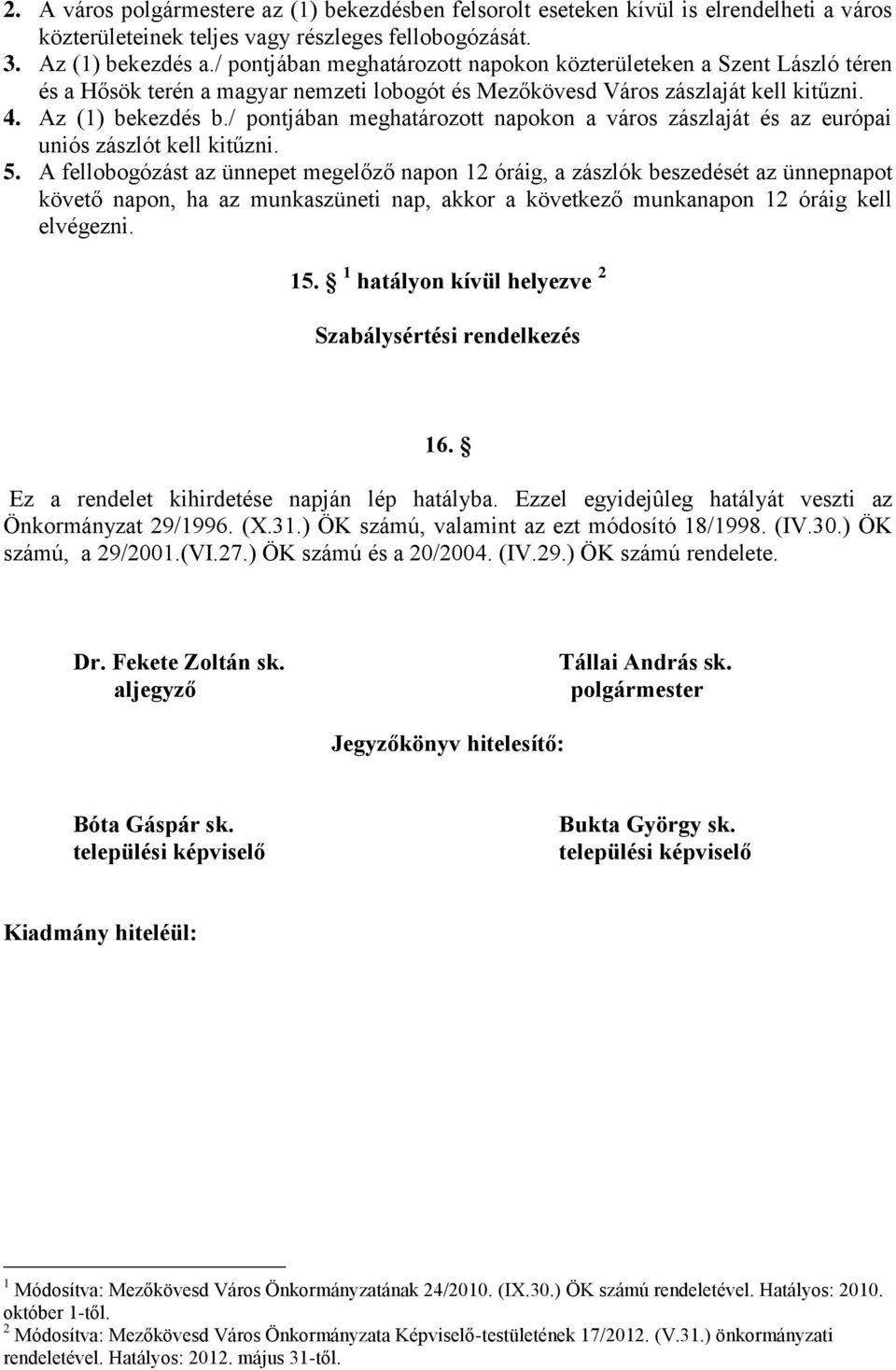 / pontjában meghatározott napokon a város zászlaját és az európai uniós zászlót kell kitűzni. 5.