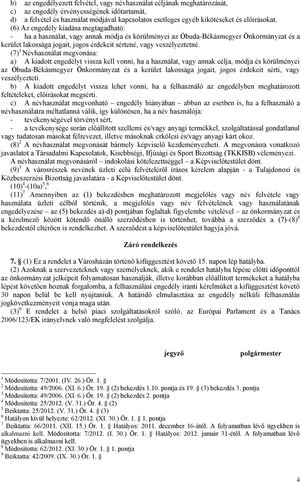 (6) Az engedély kiadása megtagadható: - ha a használat, vagy annak módja és körülményei az Óbuda-Békásmegyer Önkormányzat és a kerület lakossága jogait, jogos érdekeit sértené, vagy veszélyeztetné.