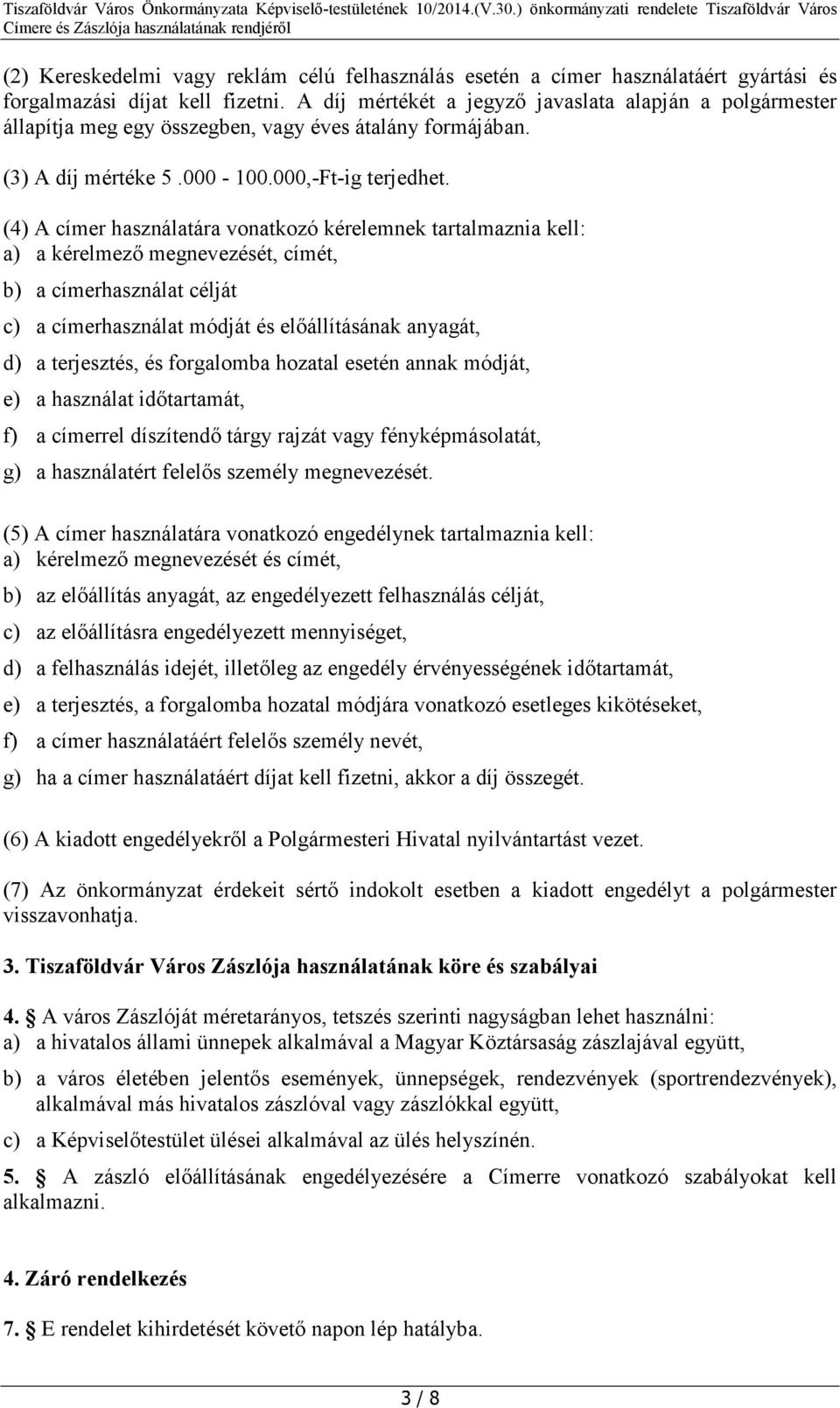 (4) A címer használatára vonatkozó kérelemnek tartalmaznia kell: a) a kérelmező megnevezését, címét, b) a címerhasználat célját c) a címerhasználat módját és előállításának anyagát, d) a terjesztés,