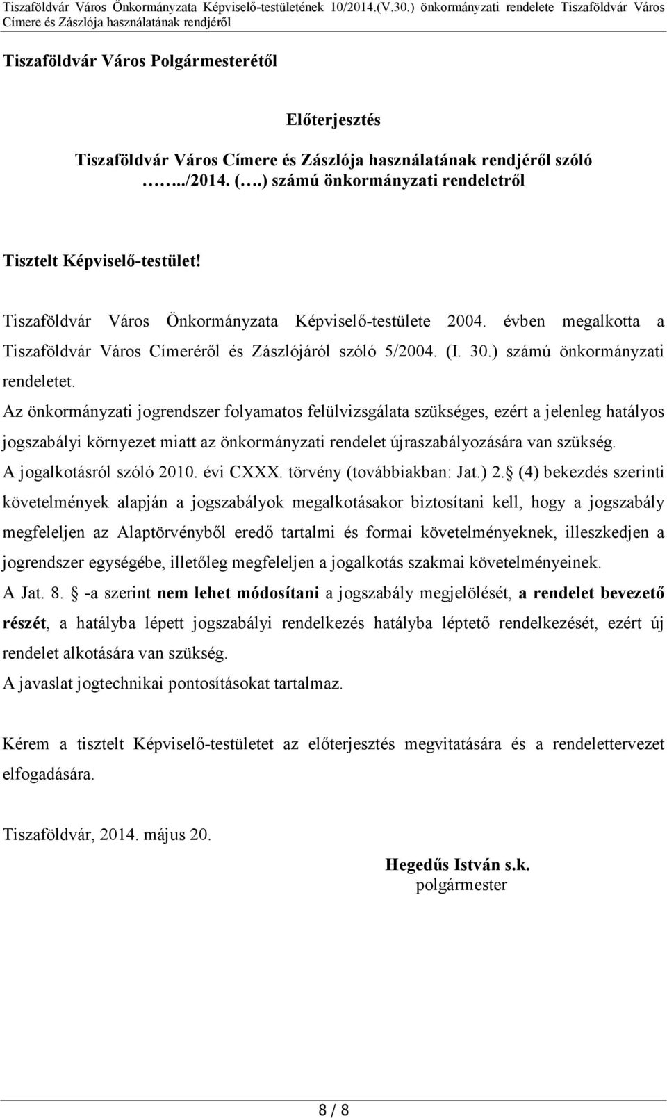 Az önkormányzati jogrendszer folyamatos felülvizsgálata szükséges, ezért a jelenleg hatályos jogszabályi környezet miatt az önkormányzati rendelet újraszabályozására van szükség.