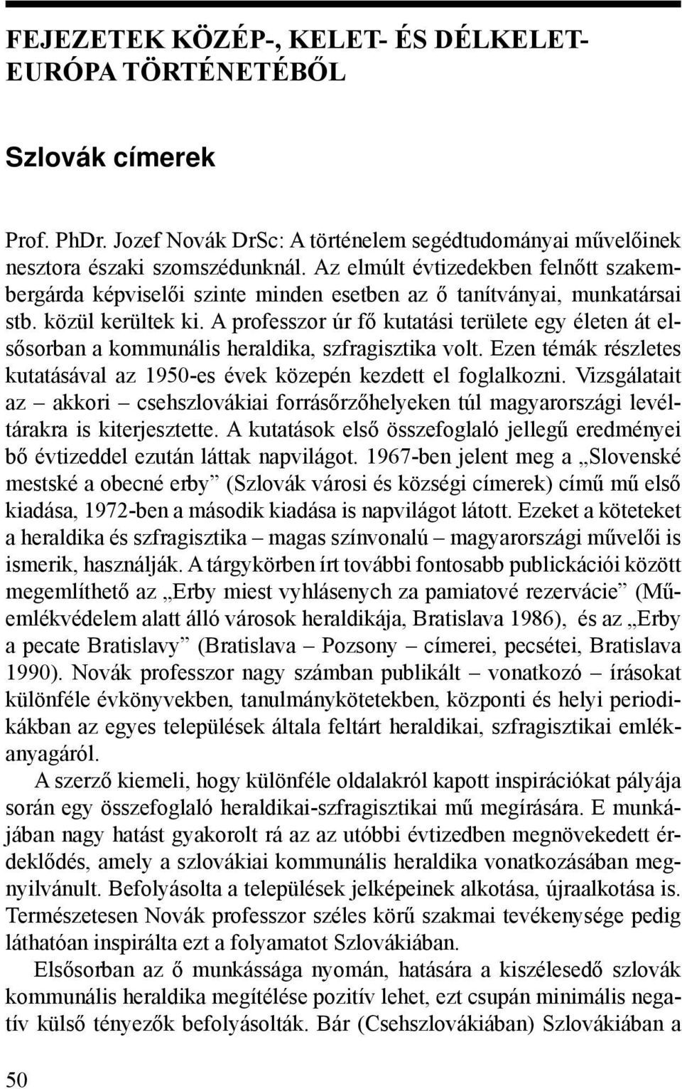 A professzor úr fő kutatási területe egy életen át elsősorban a kommunális heraldika, szfragisztika volt. Ezen témák részletes kutatásával az 1950-es évek közepén kezdett el foglalkozni.