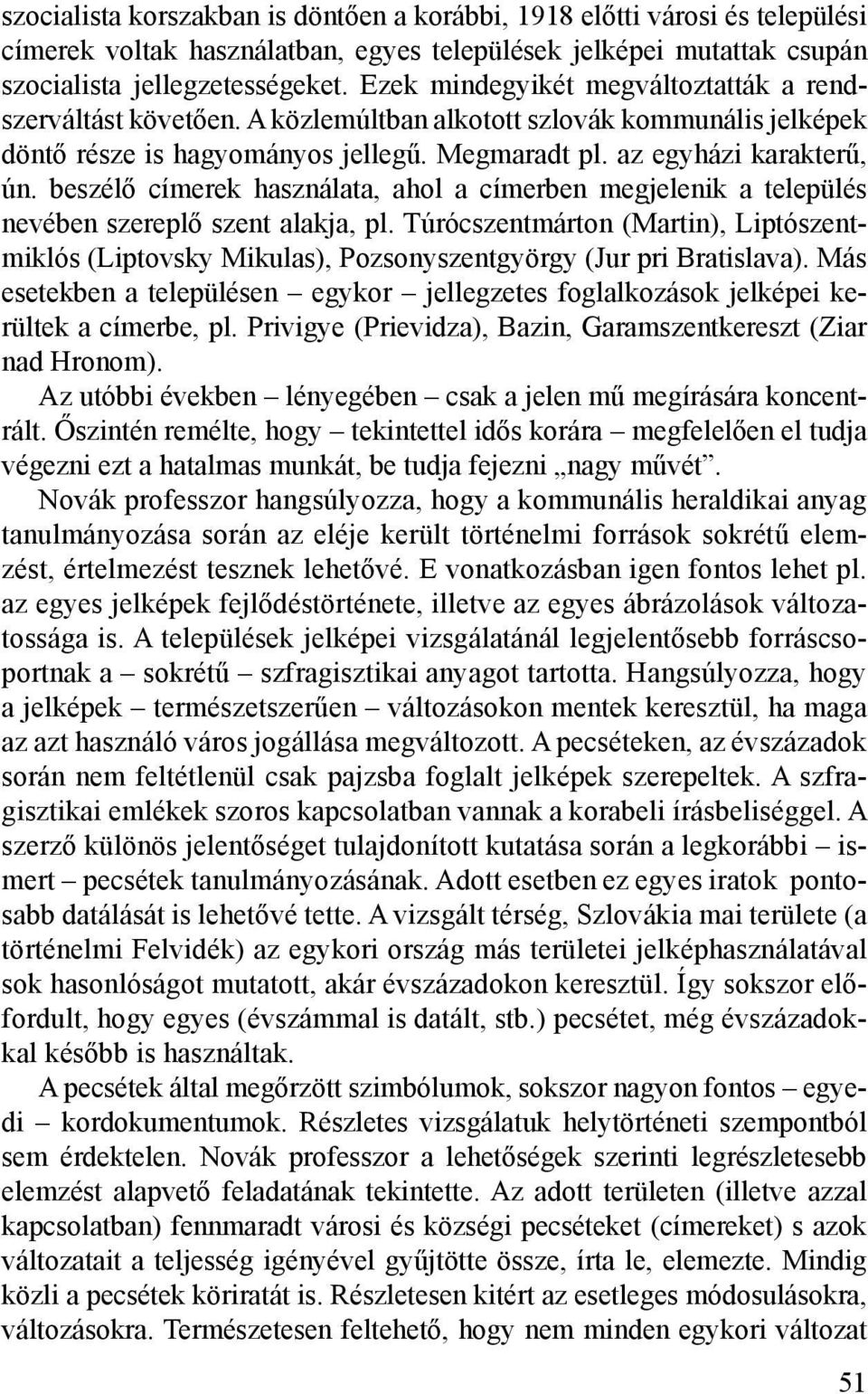 beszélő címerek használata, ahol a címerben megjelenik a település nevében szereplő szent alakja, pl.