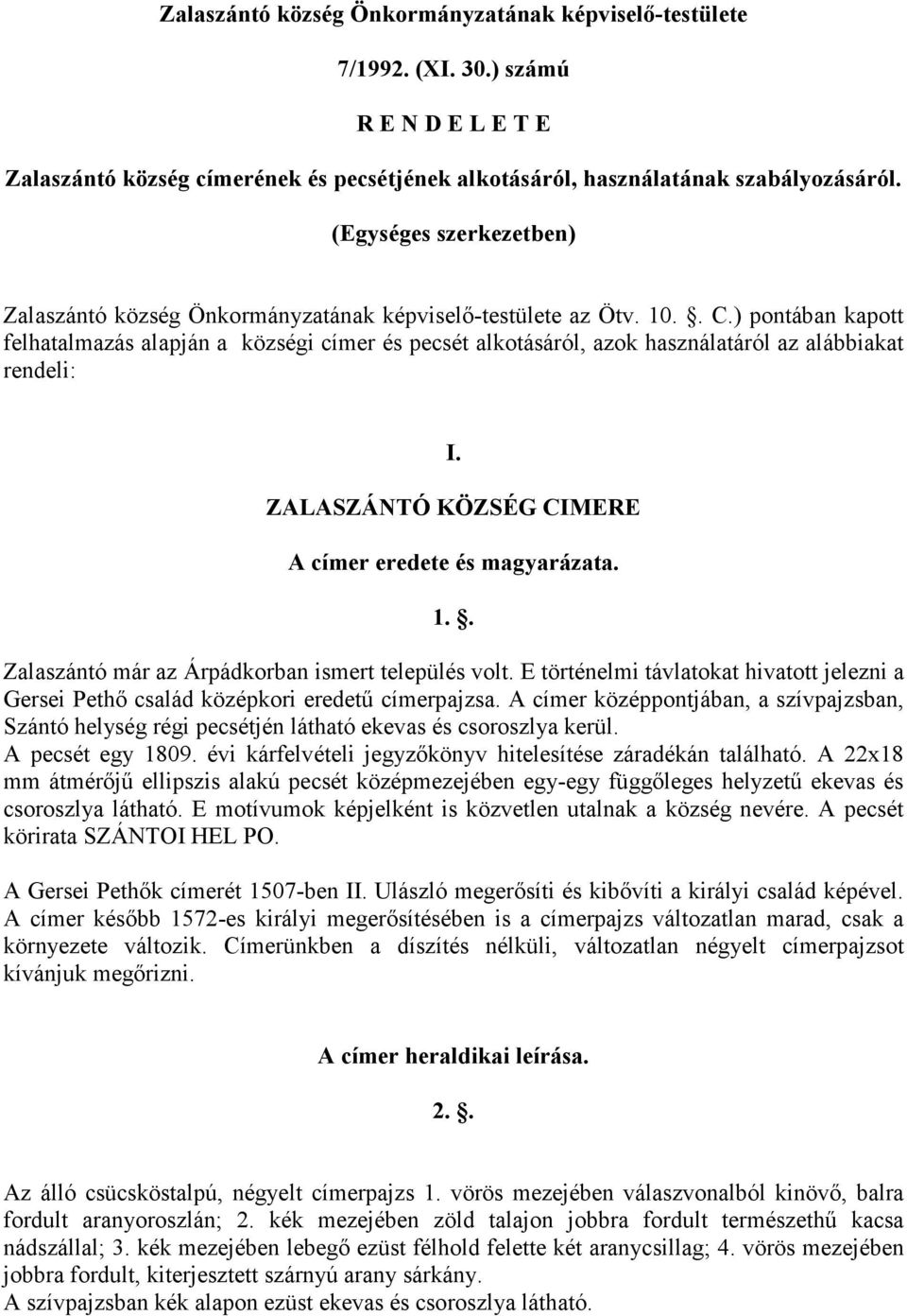 ) pontában kapott felhatalmazás alapján a községi címer és pecsét alkotásáról, azok használatáról az alábbiakat rendeli: I. ZALASZÁNTÓ KÖZSÉG CIMERE A címer eredete és magyarázata. 1.