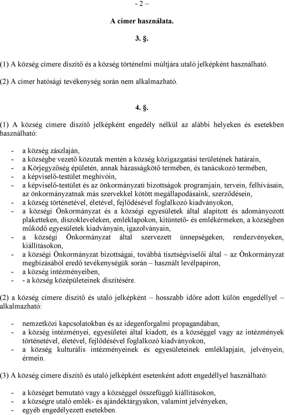 határain, - a Körjegyzıség épületén, annak házasságkötı termében, és tanácskozó termében, - a képviselı-testület meghívóin, - a képviselı-testület és az önkormányzati bizottságok programjain,