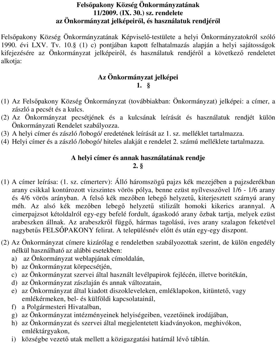 (1) c) pontjában kapott felhatalmazás alapján a helyi sajátosságok kifejezésére az Önkormányzat jelképeiről, és használatuk rendjéről a következő rendeletet alkotja: Az Önkormányzat jelképei 1.