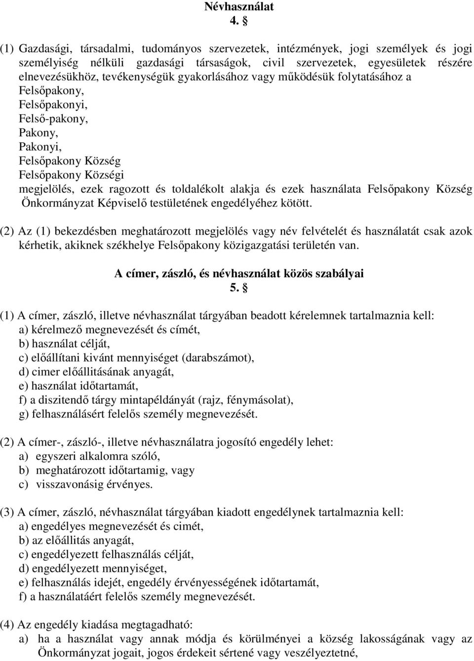 gyakorlásához vagy működésük folytatásához a Felsőpakony, Felsőpakonyi, Felső-pakony, Pakony, Pakonyi, Felsőpakony Község Felsőpakony Községi megjelölés, ezek ragozott és toldalékolt alakja és ezek