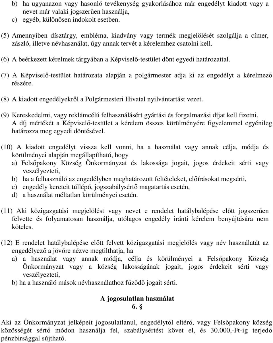 (6) A beérkezett kérelmek tárgyában a Képviselő-testület dönt egyedi határozattal. (7) A Képviselő-testület határozata alapján a polgármester adja ki az engedélyt a kérelmező részére.