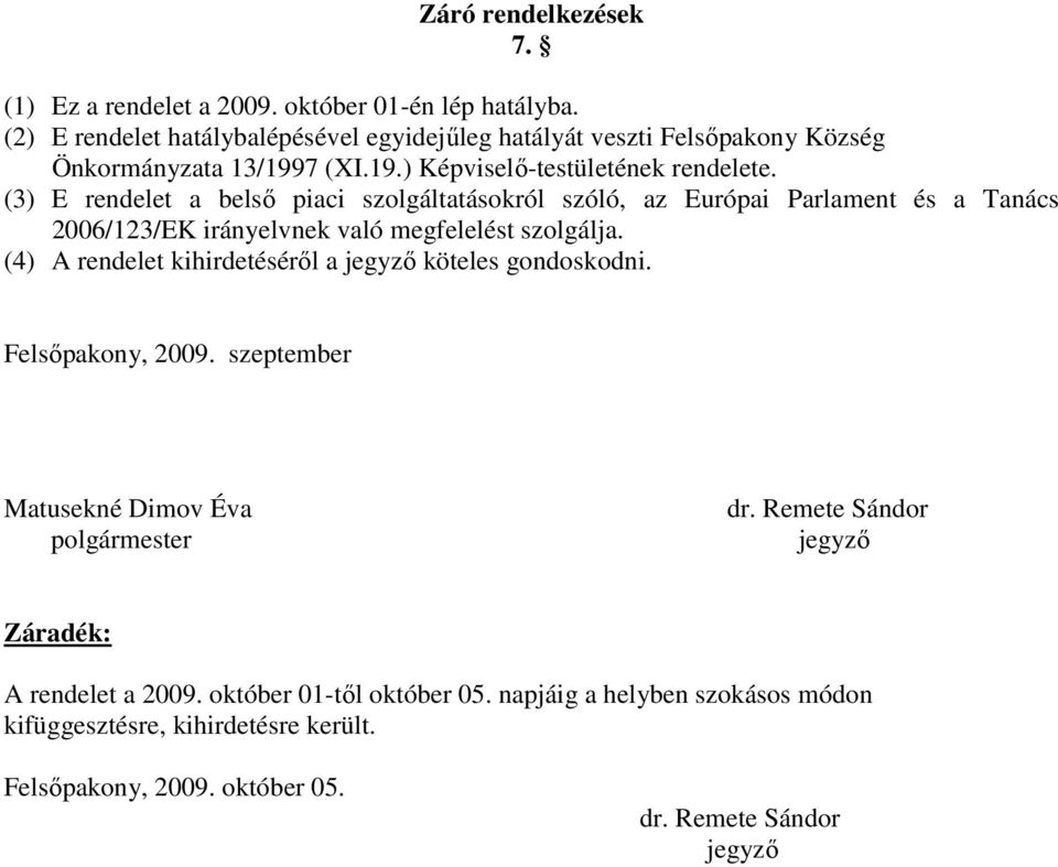 (3) E rendelet a belső piaci szolgáltatásokról szóló, az Európai Parlament és a Tanács 2006/123/EK irányelvnek való megfelelést szolgálja.