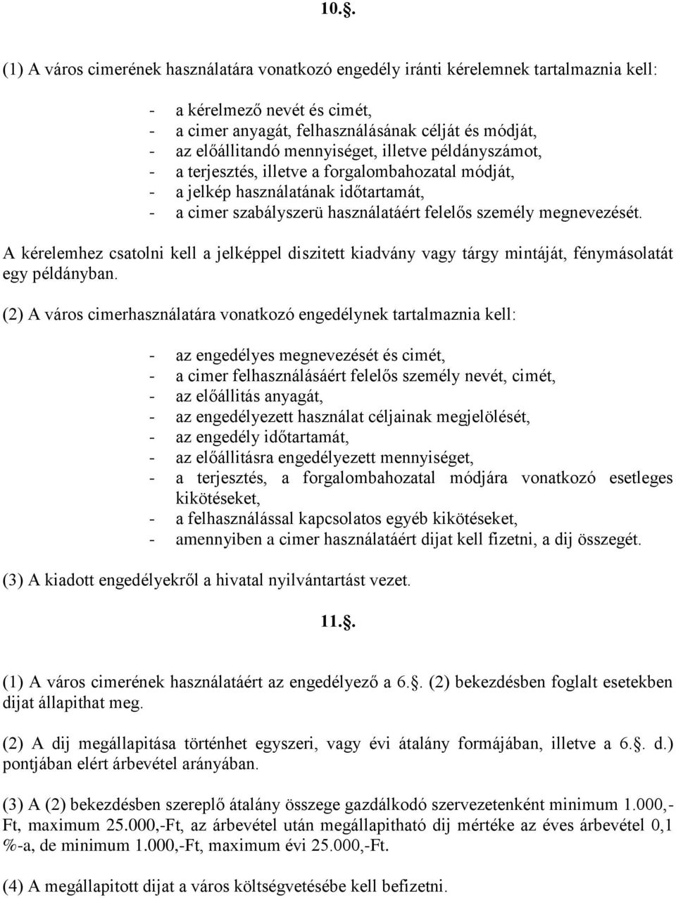 A kérelemhez csatolni kell a jelképpel diszitett kiadvány vagy tárgy mintáját, fénymásolatát egy példányban.