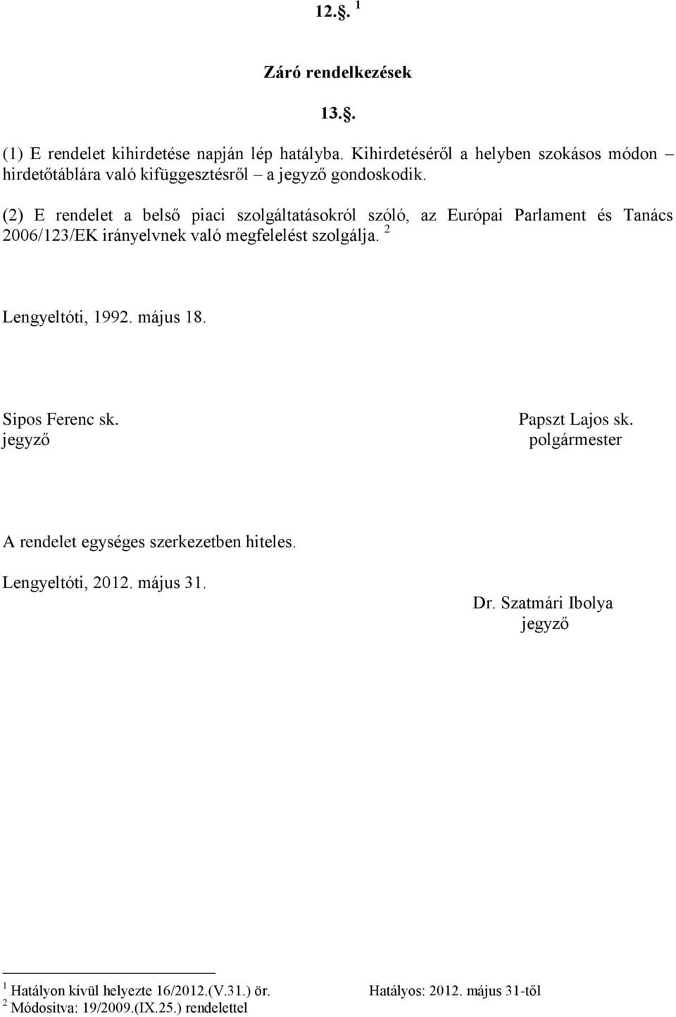 (2) E rendelet a belső piaci szolgáltatásokról szóló, az Európai Parlament és Tanács 2006/123/EK irányelvnek való megfelelést szolgálja.