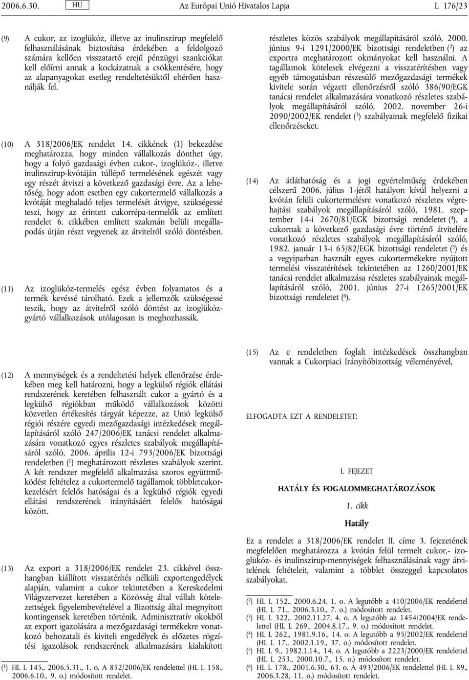 szankciókat kell előírni annak a kockázatnak a csökkentésére, hogy az alapanyagokat esetleg rendeltetésüktől eltérően használják fel. (10) A 318/2006/EK rendelet 14.