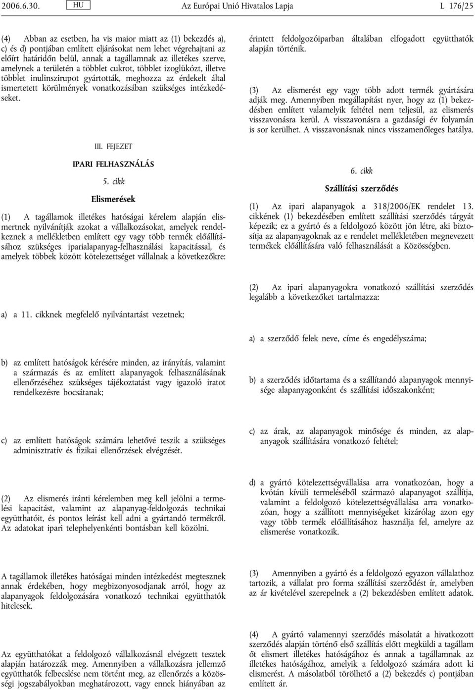 tagállamnak az illetékes szerve, amelynek a területén a többlet cukrot, többlet izoglükózt, illetve többlet inulinszirupot gyártották, meghozza az érdekelt által ismertetett körülmények