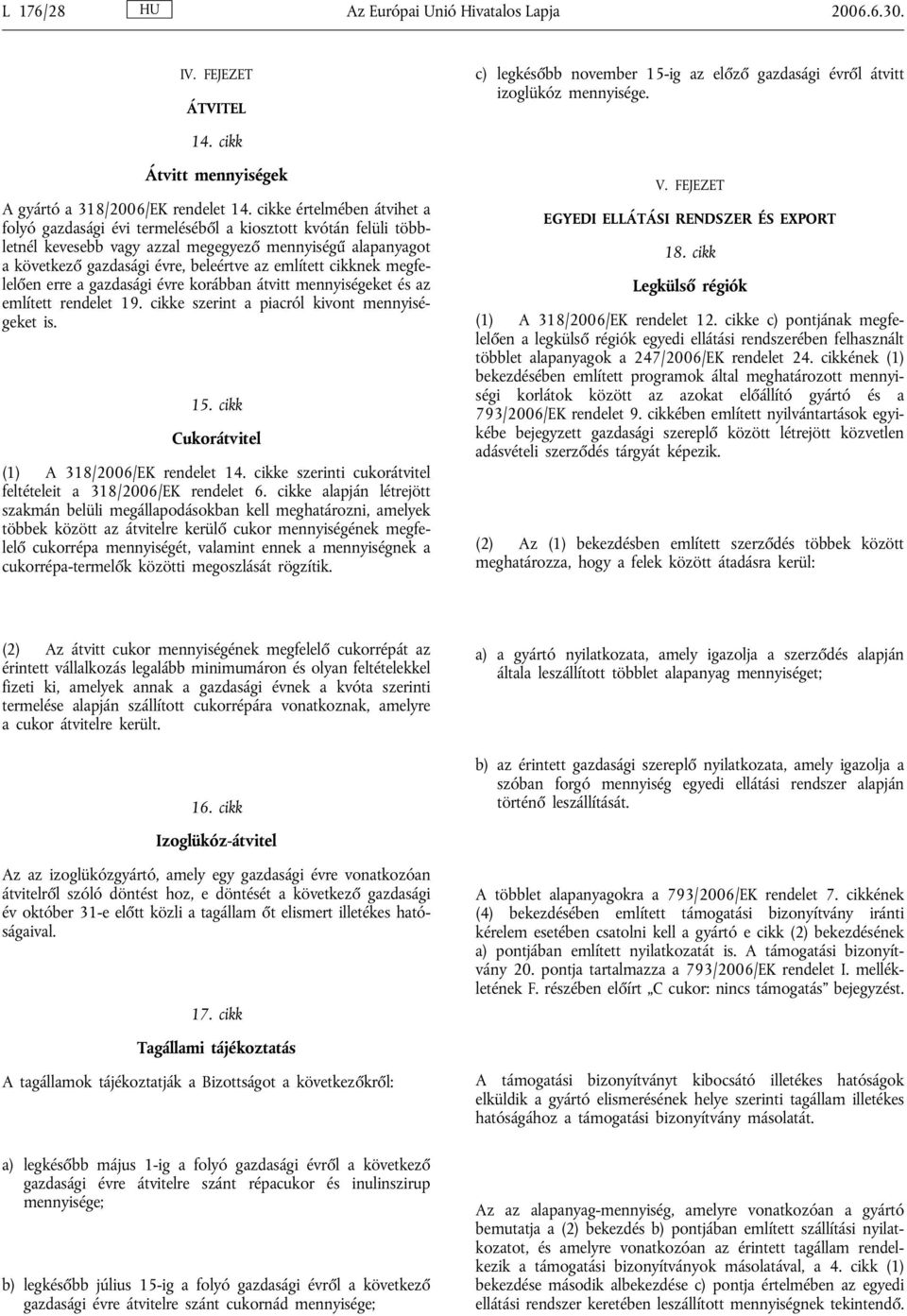cikke értelmében átvihet a folyó gazdasági évi termeléséből a kiosztott kvótán felüli többletnél kevesebb vagy azzal megegyező mennyiségű alapanyagot a következő gazdasági évre, beleértve az említett