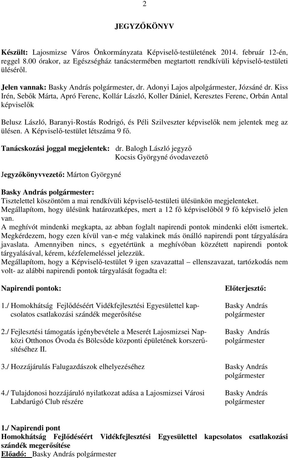 Kiss Irén, Sebık Márta, Apró Ferenc, Kollár László, Koller Dániel, Keresztes Ferenc, Orbán Antal képviselık Belusz László, Baranyi-Rostás Rodrigó, és Péli Szilveszter képviselık nem jelentek meg az