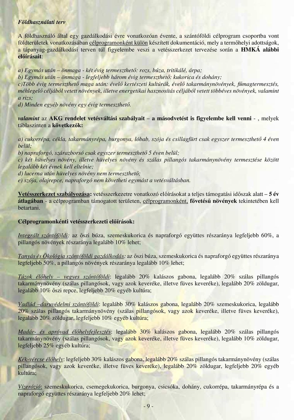 tritikálé, árpa; b) Egymás után önmaga - legfeljebb három évig termeszthetı: kukorica és dohány; c)több évig termeszthetı maga után: évelı kertészeti kultúrák, évelı takarmánynövények,