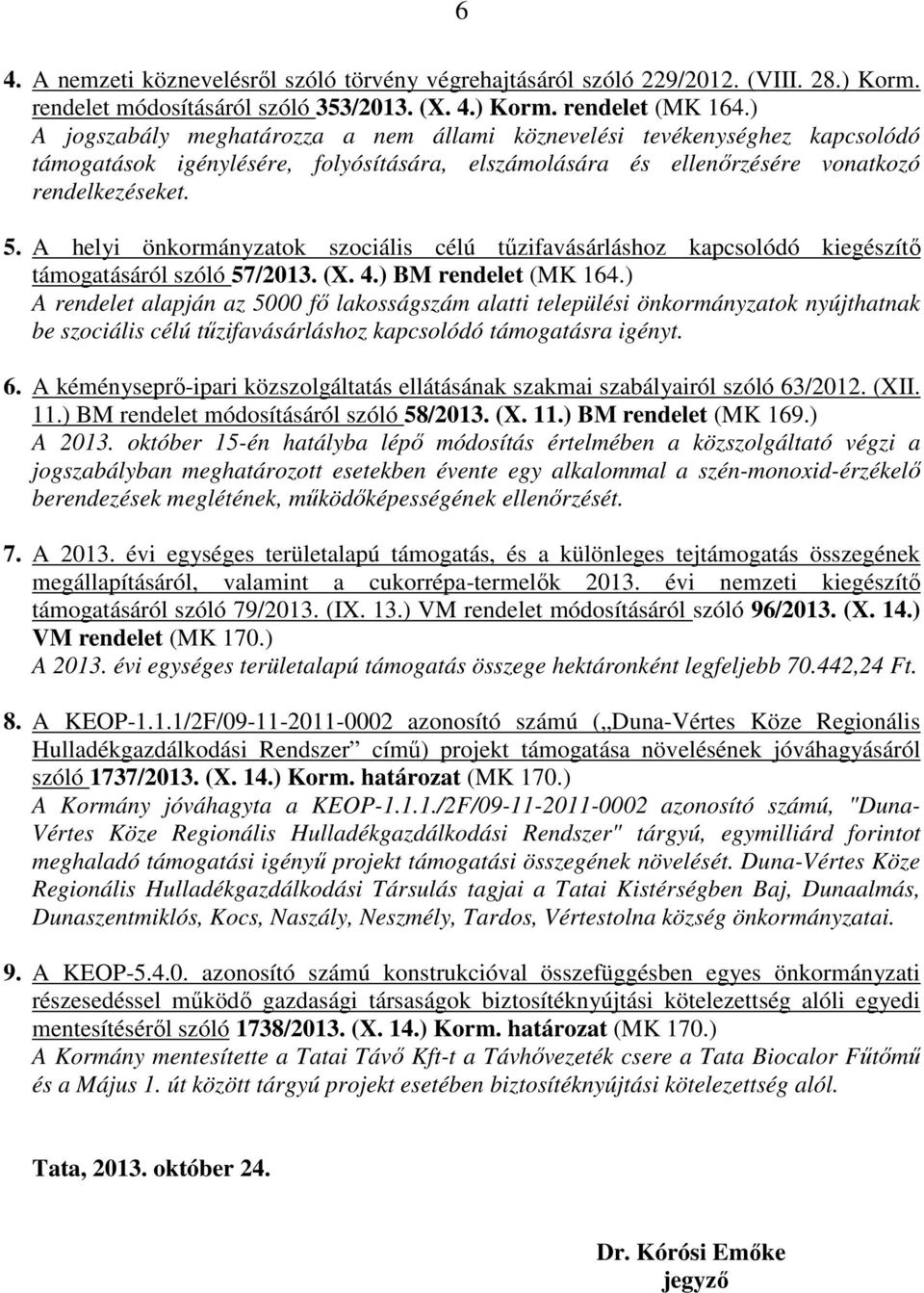 A helyi önkormányzatok szociális célú tűzifavásárláshoz kapcsolódó kiegészítő támogatásáról szóló 57/2013. (X. 4.) BM rendelet (MK 164.