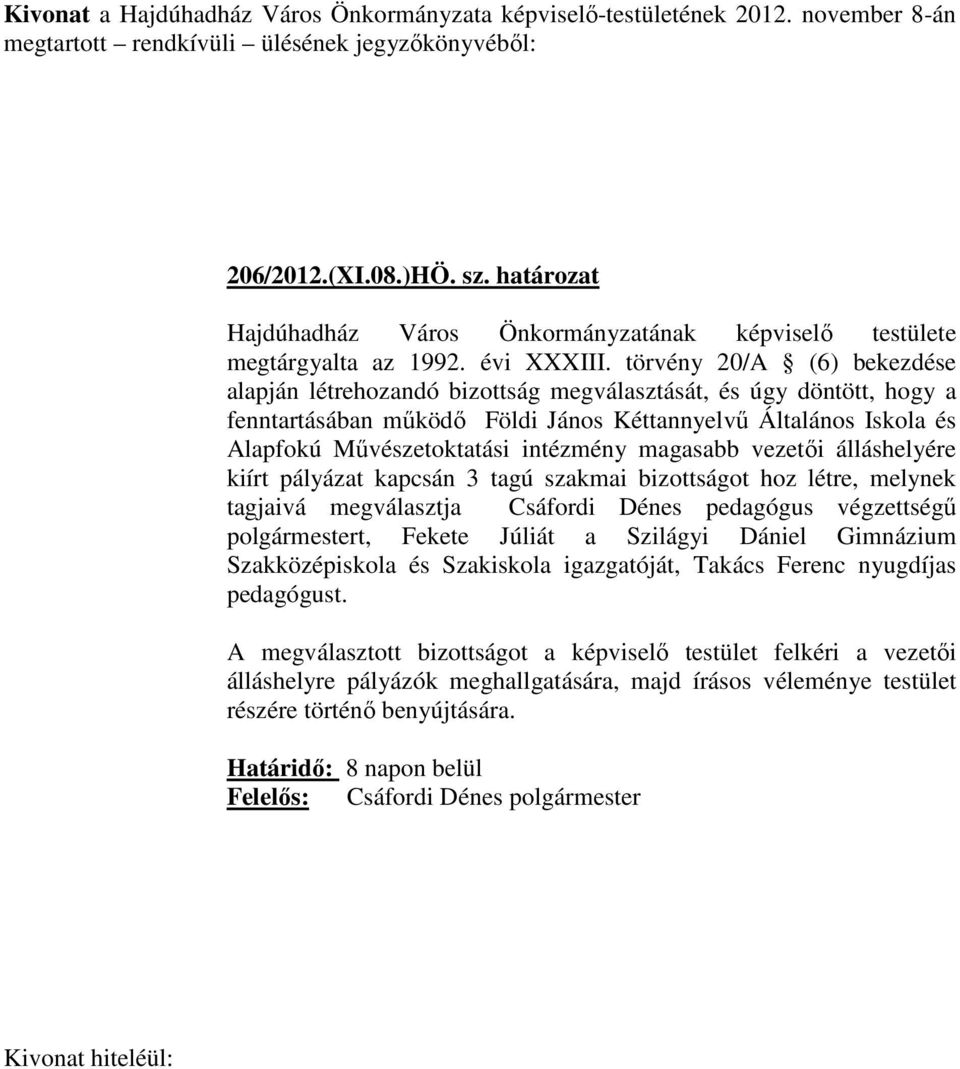 törvény 20/A (6) bekezdése alapján létrehozandó bizottság megválasztását, és úgy döntött, hogy a fenntartásában működő Földi János Kéttannyelvű Általános Iskola és Alapfokú Művészetoktatási intézmény