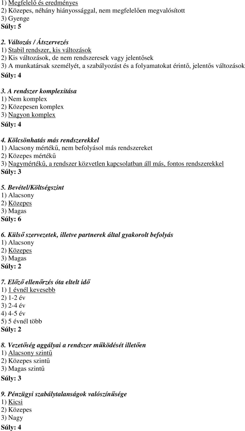 változások Súly: 4 3. A rendszer komplexitása 1) Nem komplex 2) Közepesen komplex 3) Nagyon komplex Súly: 4 4.