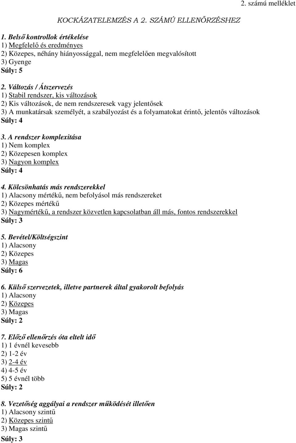 Változás / Átszervezés 1) Stabil rendszer, kis változások 2) Kis változások, de nem rendszeresek vagy jelentősek 3) A munkatársak személyét, a szabályozást és a folyamatokat érintő, jelentős