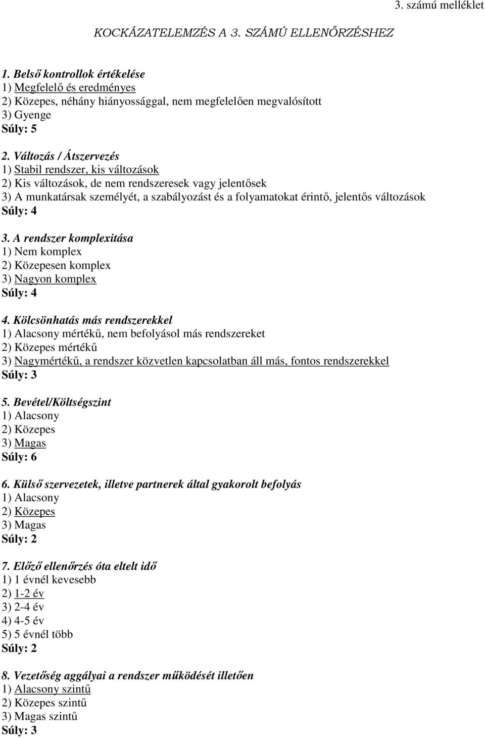 Változás / Átszervezés 1) Stabil rendszer, kis változások 2) Kis változások, de nem rendszeresek vagy jelentősek 3) A munkatársak személyét, a szabályozást és a folyamatokat érintő, jelentős