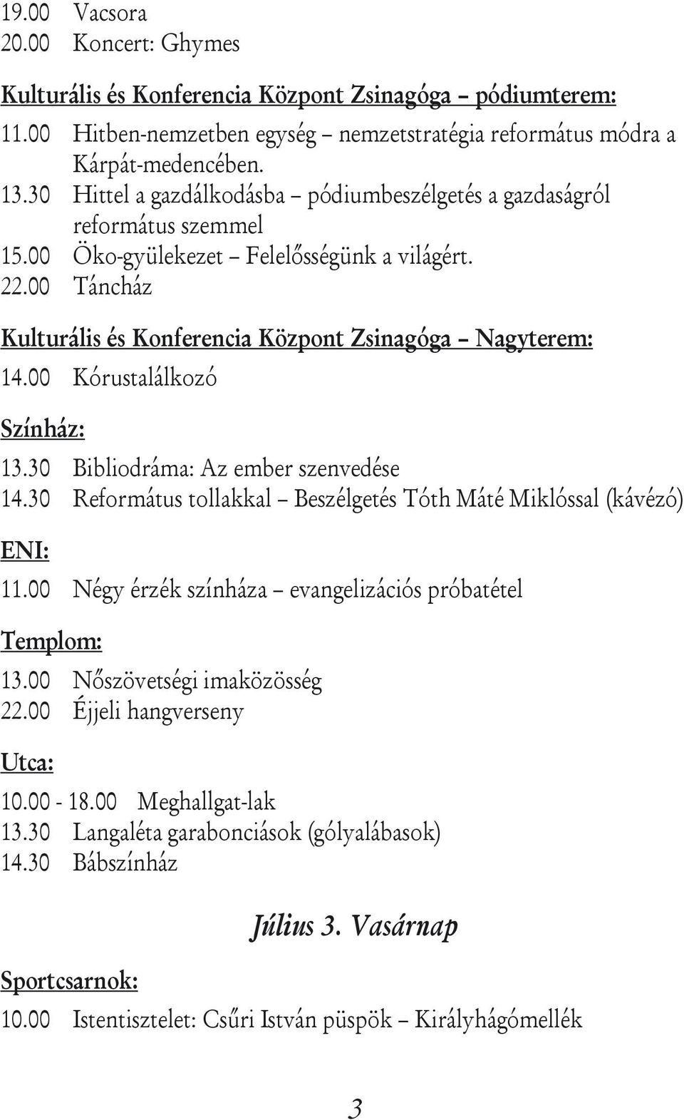 00 Kórustalálkozó Színház: 13.30 Bibliodráma: Az ember szenvedése 14.30 Református tollakkal Beszélgetés Tóth Máté Miklóssal (kávézó) ENI: 11.