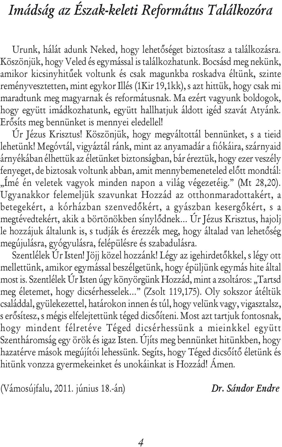 reformátusnak. Ma ezért vagyunk boldogok, hogy együtt imádkozhatunk, együtt hallhatjuk áldott igéd szavát Atyánk. Erõsíts meg bennünket is mennyei eledellel! Úr Jézus Krisztus!