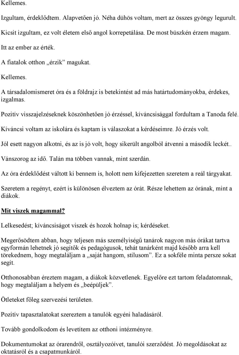 Pozitív visszajelzéseknek köszönhetően jó érzéssel, kíváncsisággal fordultam a Tanoda felé. Kíváncsi voltam az iskolára és kaptam is válaszokat a kérdéseimre. Jó érzés volt.