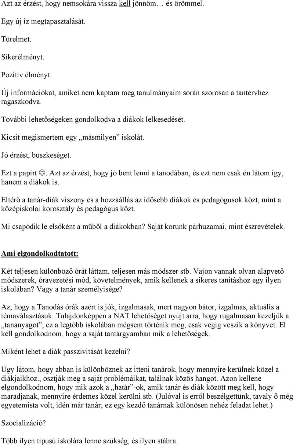Jó érzést, büszkeséget. Ezt a papírt. Azt az érzést, hogy jó bent lenni a tanodában, és ezt nem csak én látom így, hanem a diákok is.