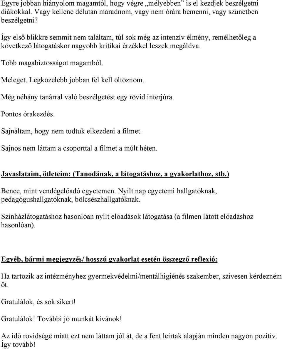 Legközelebb jobban fel kell öltöznöm. Még néhány tanárral való beszélgetést egy rövid interjúra. Pontos órakezdés. Sajnáltam, hogy nem tudtuk elkezdeni a filmet.