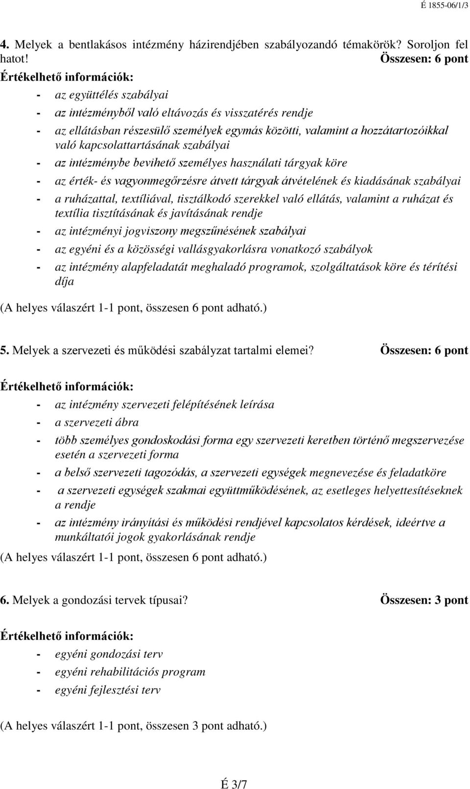 kapcsolattartásának szabályai - az intézménybe bevihető személyes használati tárgyak köre - az érték- és vagyonmegőrzésre átvett tárgyak átvételének és kiadásának szabályai - a ruházattal,