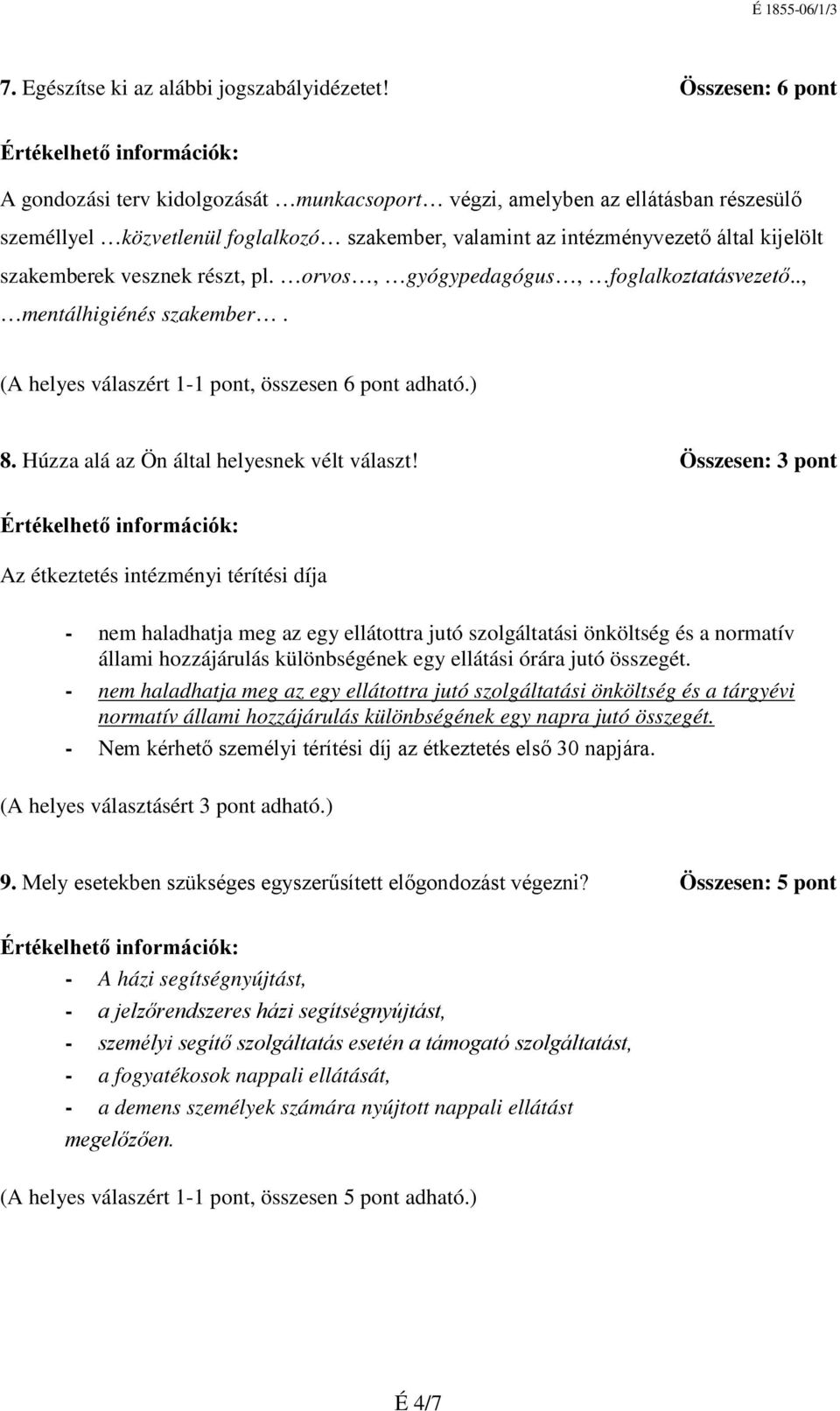 vesznek részt, pl. orvos, gyógypedagógus, foglalkoztatásvezető.., mentálhigiénés szakember. (A helyes válaszért 1-1 pont, összesen 6 pont adható.) 8. Húzza alá az Ön által helyesnek vélt választ!