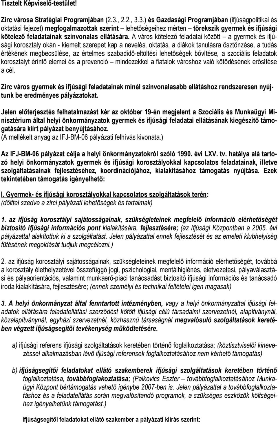 A város kötelező feladatai között a gyermek és ifjúsági korosztály okán - kiemelt szerepet kap a nevelés, oktatás, a diákok tanulásra ösztönzése, a tudás értékének megbecsülése, az értelmes