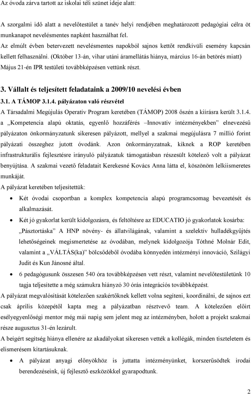 (Október 13-án, vihar utáni áramellátás hiánya, március 16-án betörés miatt) Május 21-én IPR testületi továbbképzésen vettünk részt. 3. Vállalt és teljesített feladataink a 2009/10 nevelési évben 3.1. A TÁMOP 3.