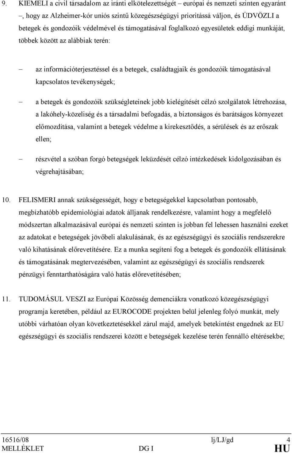 tevékenységek; - a betegek és gondozóik szükségleteinek jobb kielégítését célzó szolgálatok létrehozása, a lakóhely-közeliség és a társadalmi befogadás, a biztonságos és barátságos környezet