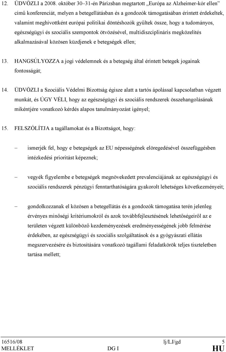 politikai döntéshozók gyűltek össze, hogy a tudományos, egészségügyi és szociális szempontok ötvözésével, multidiszciplináris megközelítés alkalmazásával közösen küzdjenek e betegségek ellen; 13.