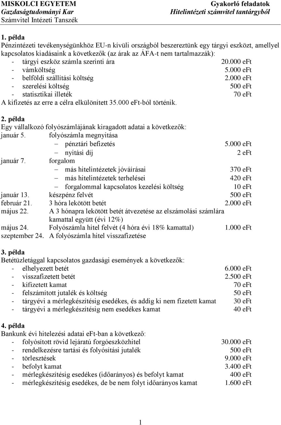 000 eft-ból történik. 2. példa Egy vállalkozó folyószámlájának kiragadott adatai a következők: január 5. folyószámla megnyitása pénztári befizetés 5.000 eft nyitási díj 2 eft január 7.