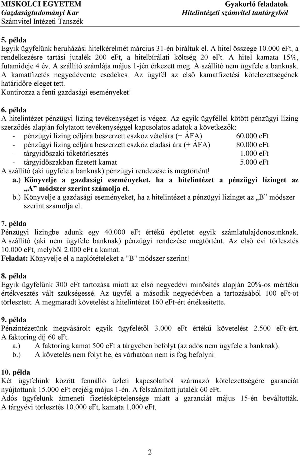 Az ügyfél az első kamatfizetési kötelezettségének határidőre eleget tett. Kontírozza a fenti gazdasági eseményeket! 6. példa A hitelintézet pénzügyi lízing tevékenységet is végez.