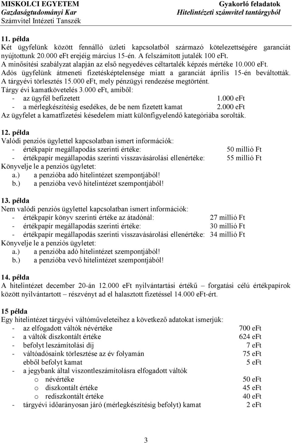 A tárgyévi törlesztés 15.000 eft, mely pénzügyi rendezése megtörtént. Tárgy évi kamatkövetelés 3.000 eft, amiből: - az ügyfél befizetett 1.