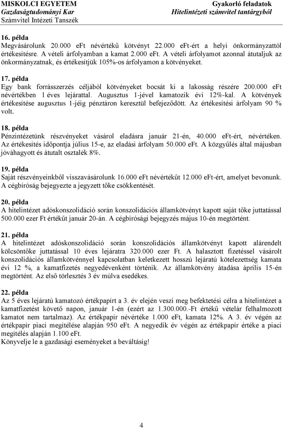 A kötvények értékesítése augusztus 1-jéig pénztáron keresztül befejeződött. Az értékesítési árfolyam 90 % volt. 18. példa Pénzintézetünk részvényeket vásárol eladásra január 21-én, 40.