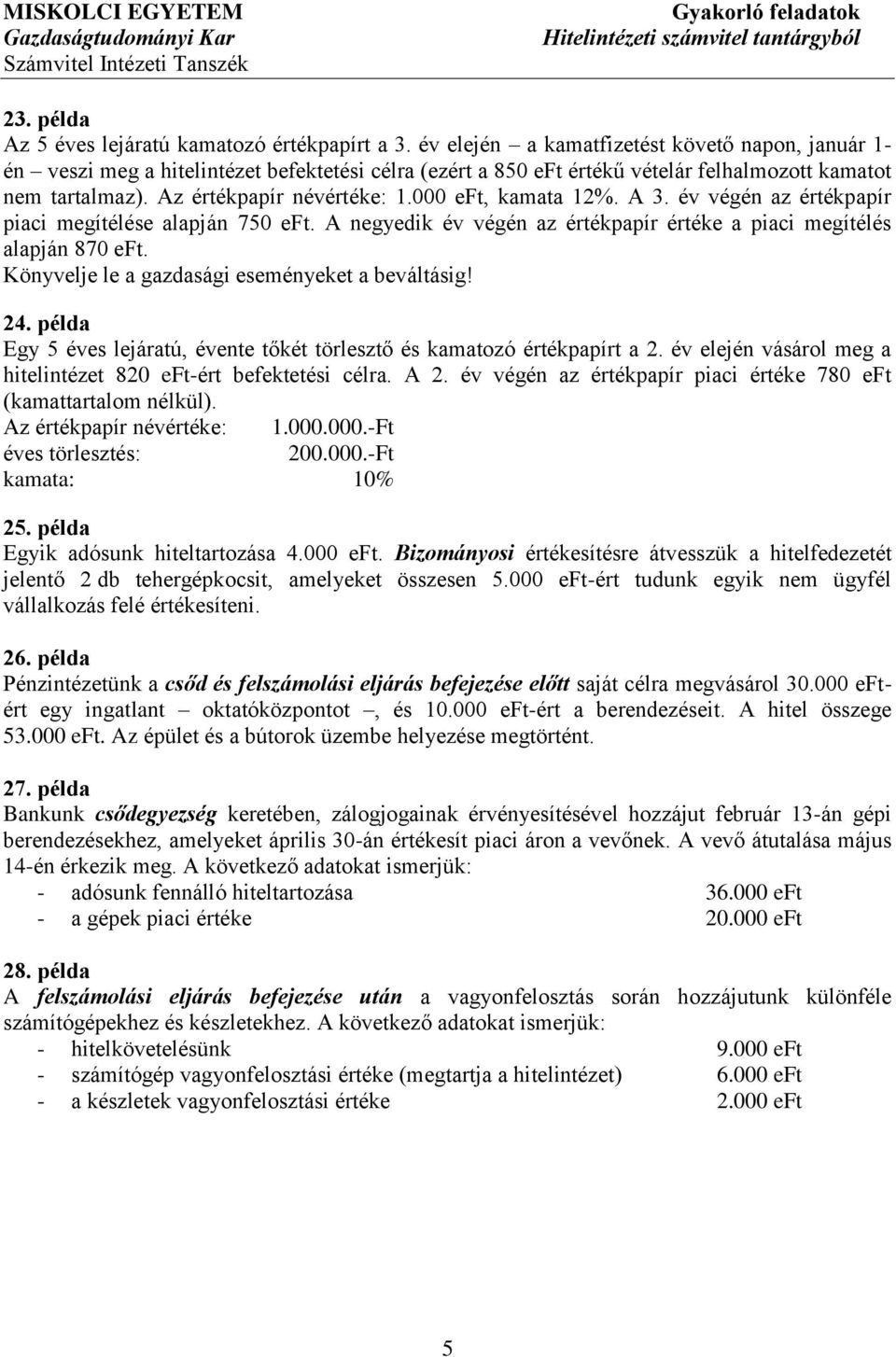 000 eft, kamata 12%. A 3. év végén az értékpapír piaci megítélése alapján 750 eft. A negyedik év végén az értékpapír értéke a piaci megítélés alapján 870 eft.