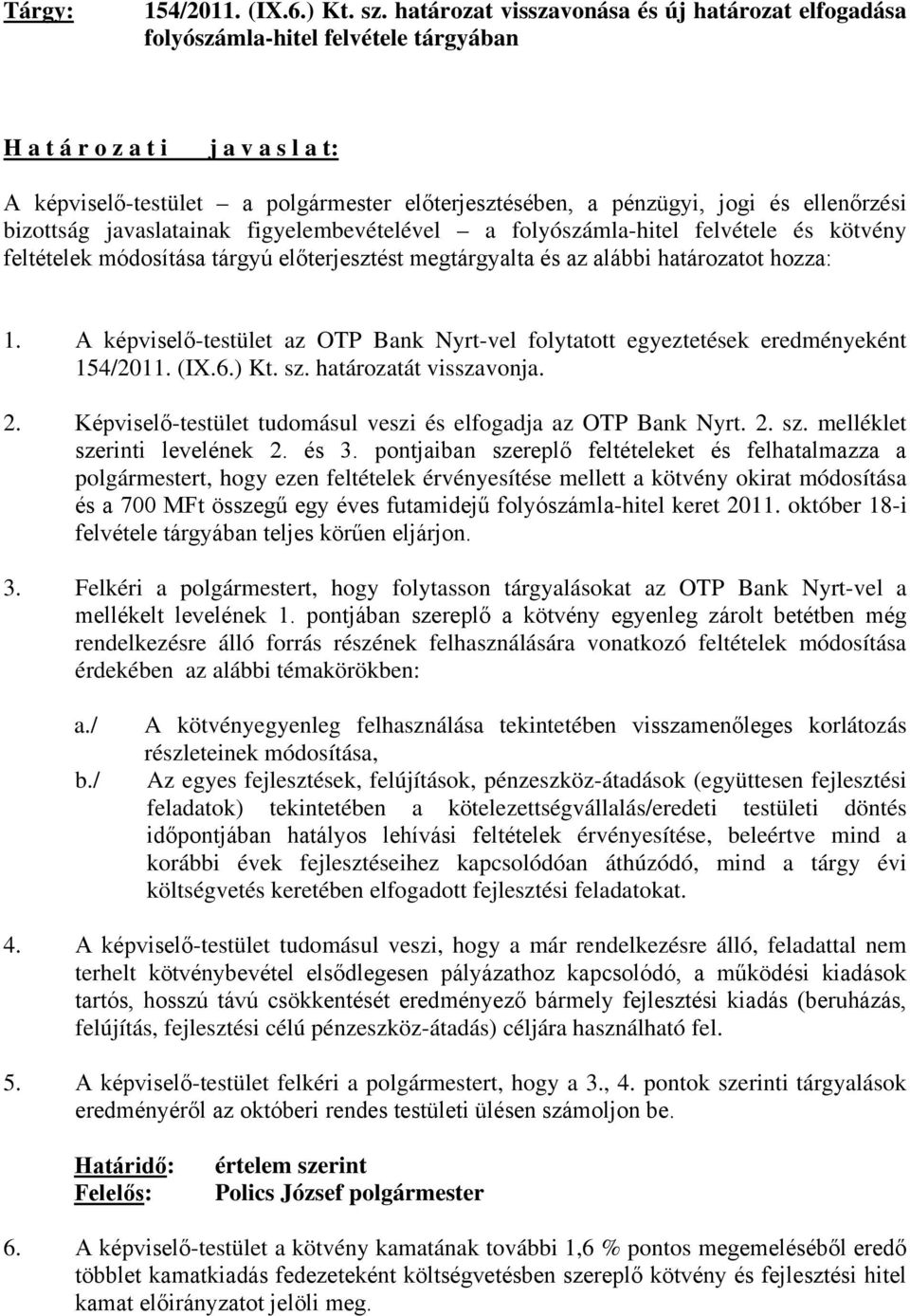 ellenőrzési bizottság javaslatainak figyelembevételével a folyószámla-hitel felvétele és kötvény feltételek módosítása tárgyú előterjesztést megtárgyalta és az alábbi határozatot hozza: 1.