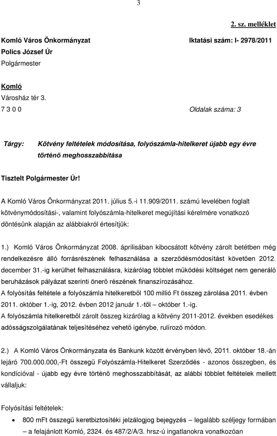 909/2011. számú levelében foglalt kötvénymódosítási-, valamint folyószámla-hitelkeret megújítási kérelmére vonatkozó döntésünk alapján az alábbiakról értesítjük: 1.) Komló Város Önkormányzat 2008.