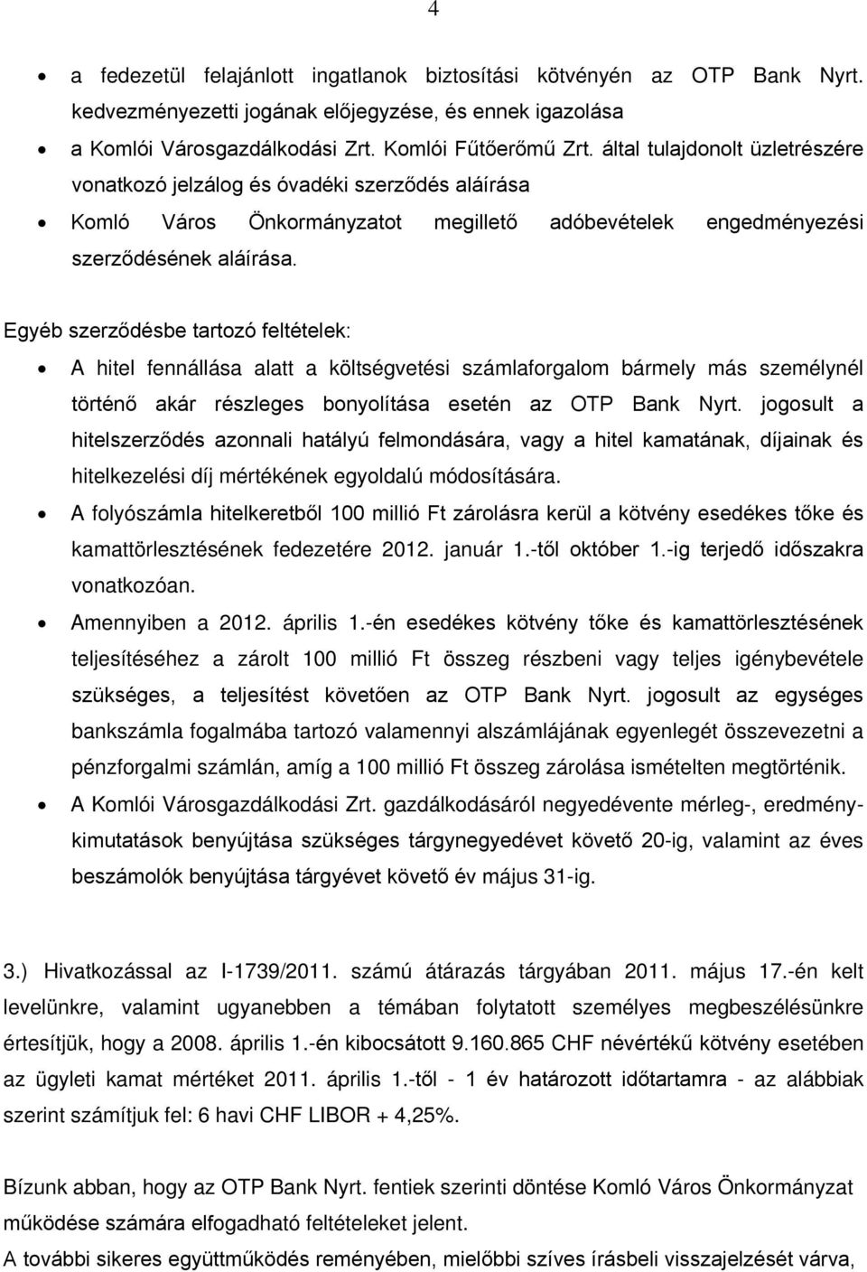 Egyéb szerződésbe tartozó feltételek: A hitel fennállása alatt a költségvetési számlaforgalom bármely más személynél történő akár részleges bonyolítása esetén az OTP Bank Nyrt.