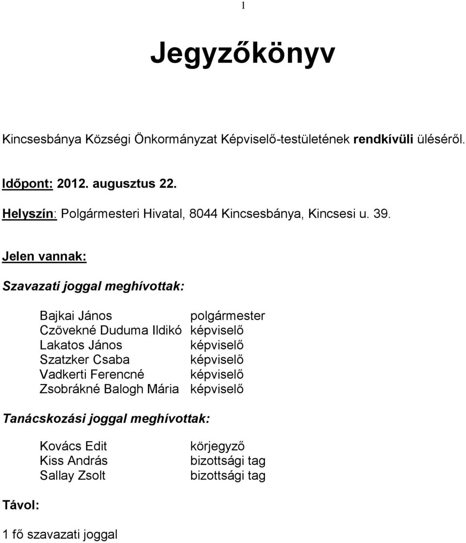 Jelen vannak: Szavazati joggal meghívottak: Bajkai János polgármester Czövekné Duduma Ildikó képviselő Lakatos János képviselő