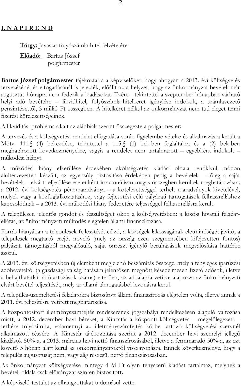 Ezért tekintettel a szeptember hónapban várható helyi adó bevételre likvidhitel, folyószámla-hitelkeret igénylése indokolt, a számlavezető pénzintézettől, 3 millió Ft összegben.